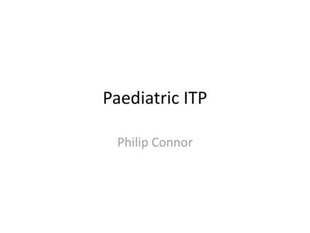 Paediatric ITP Philip Connor.