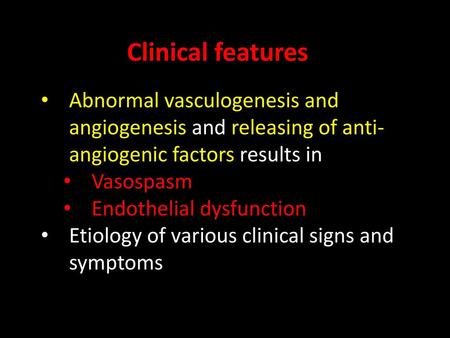 Clinical features Abnormal vasculogenesis and angiogenesis and releasing of anti-angiogenic factors results in Vasospasm Endothelial dysfunction Etiology.