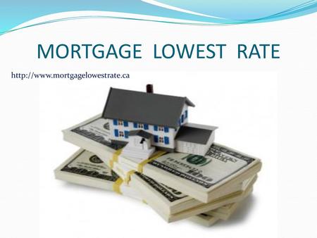 MORTGAGE LOWEST RATE http://www.mortgagelowestrate.ca.