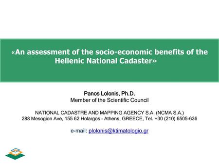 «An assessment of the socio-economic benefits of the Hellenic National Cadaster» Panos Lolonis, Ph.D. Member of the Scientific Council NATIONAL CADASTRE.