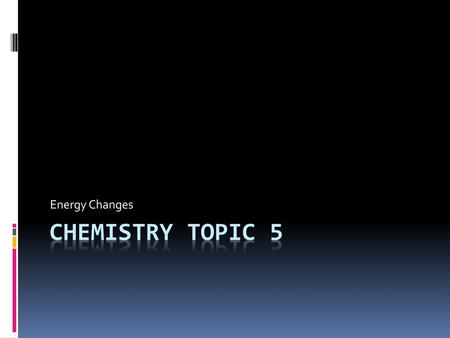 Energy Changes Chemistry topic 5.