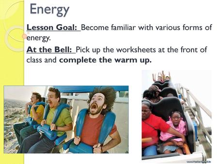 Energy Lesson Goal: Become familiar with various forms of energy.