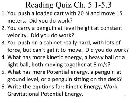 Reading Quiz Ch. 5.1-5.3 You push a loaded cart with 20 N and move 15 meters. Did you do work? You carry a penguin at level height at constant velocity.