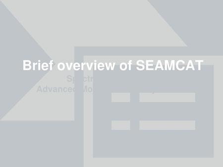 Brief overview of SEAMCAT Spectrum Engineering Advanced Monte Carlo Analysis Tool José Carrascosa (ECO)