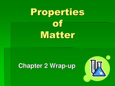 Properties of Matter Chapter 2 Wrap-up.