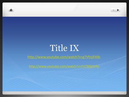 Title IX http://www.youtube.com/watch?v=g7VfnjiFA9c http://www.youtube.com/watch?v=FH7B9jiIVPo.