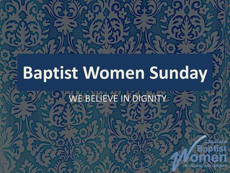 Baptist Women Sunday WE BELIEVE IN DIGNITY.