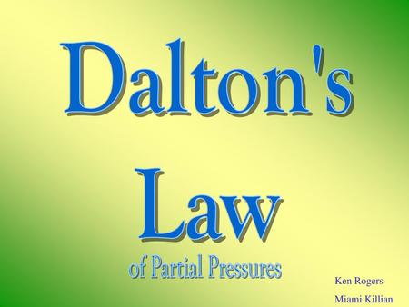 Dalton's Law of Partial Pressures Ken Rogers Miami Killian.