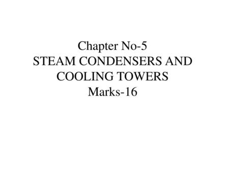 Chapter No-5 STEAM CONDENSERS AND COOLING TOWERS Marks-16