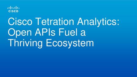 Cisco Tetration Analytics: Open APIs Fuel a Thriving Ecosystem