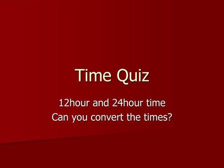 12hour and 24hour time Can you convert the times?