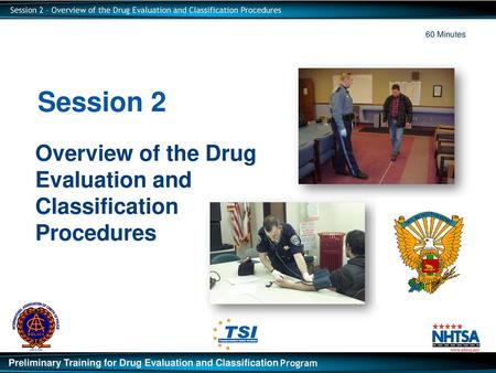 60 Minutes Session 2 Overview of the Drug Evaluation and Classification Procedures Revised: 01/2015 Drug Evaluation and Classification (Prelim) Drug Evaluation.