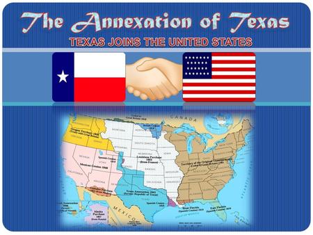 The Annexation of Texas TEXAS JOINS THE UNITED STATES