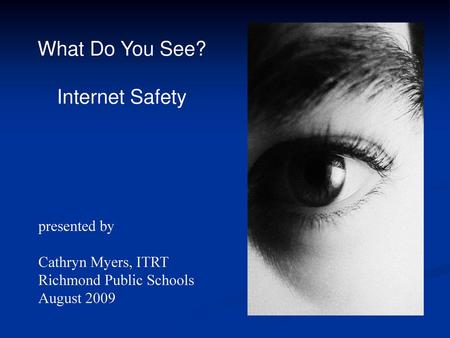 What Do You See? Internet Safety presented by Cathryn Myers, ITRT