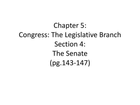 Chapter 5: Congress: The Legislative Branch Section 4: The Senate (pg