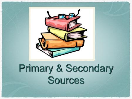 Primary & Secondary Sources