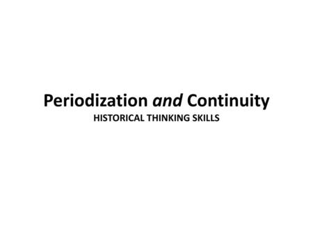 Periodization and Continuity HISTORICAL THINKING SKILLS