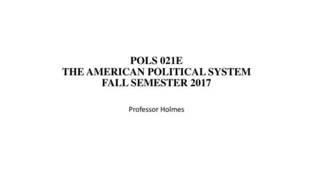 POLS 021E THE AMERICAN POLITICAL SYSTEM FALL SEMESTER 2017