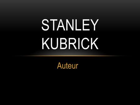 Stanley Kubrick Auteur.