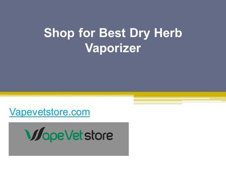 Shop for Best Dry Herb Vaporizer - Vapevetstore.com