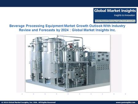 © 2016 Global Market Insights, Inc. USA. All Rights Reserved  Fuel Cell Market size worth $25.5bn by 2024 Beverage Processing Equipment.