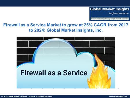 © 2016 Global Market Insights, Inc. USA. All Rights Reserved  Firewall as a Service Market to grow at 25% CAGR from 2017 to 2024: Global.