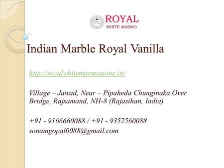 Indian Marble Royal Vanilla  Village – Jawad, Near – Pipaheda Chunginaka Over Bridge, Rajsamand, NH-8 (Rajasthan, India)