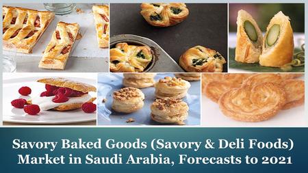 Savory Baked Goods (Savory & Deli Foods) Market in Saudi Arabia, Forecasts to 2021.