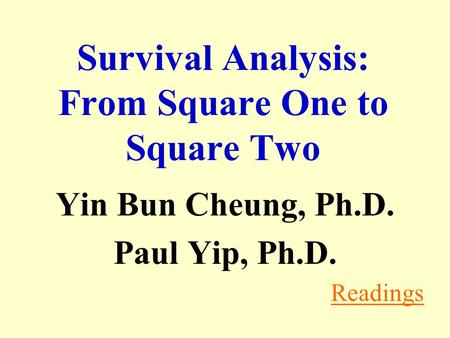 Survival Analysis: From Square One to Square Two Yin Bun Cheung, Ph.D. Paul Yip, Ph.D. Readings.