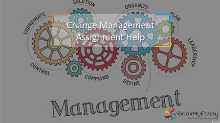 Change Management Assignment Help. Change Management is the process of management of changes and development required for the successful and smooth operation.