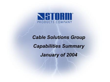 Storm Products - Confidential Cable Solutions Group Capabilities Summary January of 2004.