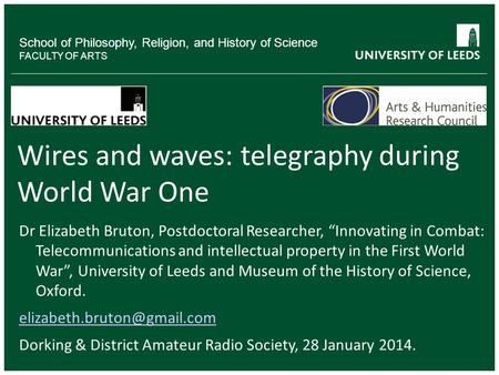 School of Philosophy, Religion, and History of Science FACULTY OF ARTS Wires and waves: telegraphy during World War One Dr Elizabeth Bruton, Postdoctoral.