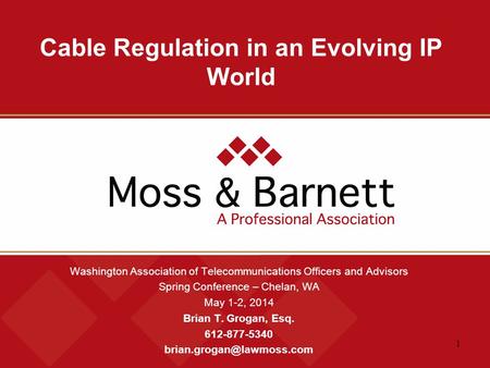 1 Cable Regulation in an Evolving IP World Washington Association of Telecommunications Officers and Advisors Spring Conference – Chelan, WA May 1-2, 2014.