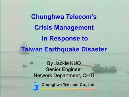 1 Chunghwa Telecoms Crisis Management in Response to Taiwan Earthquake Disaster Chunghwa Telecoms Crisis Management in Response to Taiwan Earthquake Disaster.