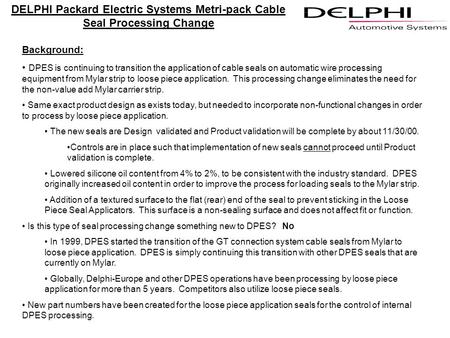 DELPHI Packard Electric Systems Metri-pack Cable Seal Processing Change Background: DPES is continuing to transition the application of cable seals on.