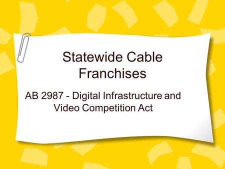 Statewide Cable Franchises AB 2987 - Digital Infrastructure and Video Competition Act.