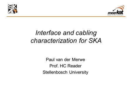 Interface and cabling characterization for SKA Paul van der Merwe Prof. HC Reader Stellenbosch University.