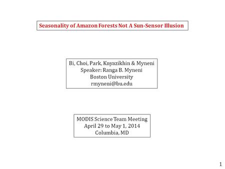 Seasonality of Amazon Forests Not A Sun-Sensor Illusion Bi, Choi, Park, Knyazikhin & Myneni Speaker: Ranga B. Myneni Boston University MODIS.