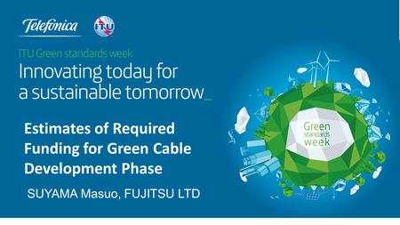 SUYAMA Masuo, FUJITSU LTD Estimates of Required Funding for Green Cable Development Phase.