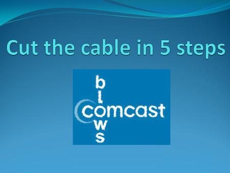 Step 1. Call your cable company I want to cancel my cable TV (but keep my internet) Are you crazy?! You need TV and we have a monopoly! I want to cancel.