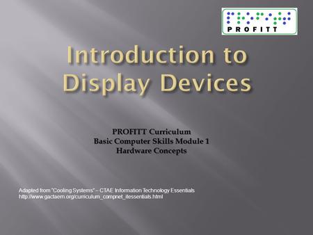 Adapted from Cooling Systems – CTAE Information Technology Essentials  PROFITT Curriculum Basic.