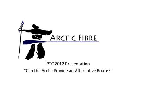 PTC 2012 Presentation Can the Arctic Provide an Alternative Route?