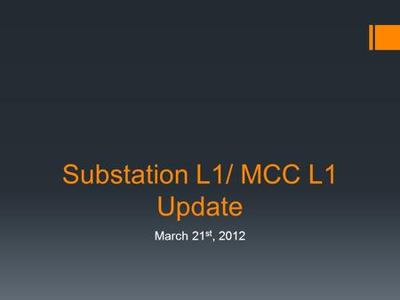 Substation L1/ MCC L1 Update March 21 st, 2012. Current Location.