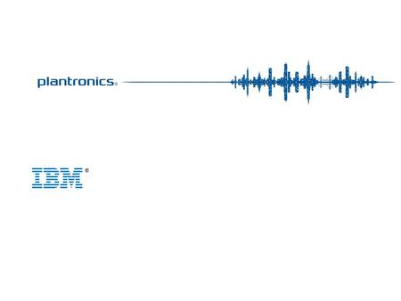 ®. Audio Devices Compatible with IBM® A broad range of Plantronics® wireless, USB and Bluetooth audio devices deliver full compatibility and remote call.