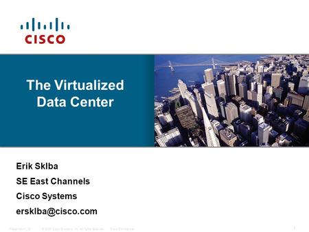 © 2009 Cisco Systems, Inc. All rights reserved.Cisco ConfidentialPresentation_ID 1 Cisco Inc., Company Confidential Erik Sklba SE East Channels Cisco Systems.