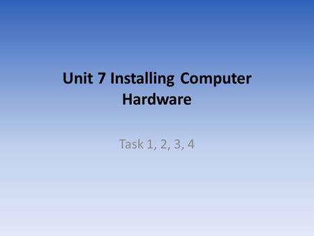 Unit 7 Installing Computer Hardware