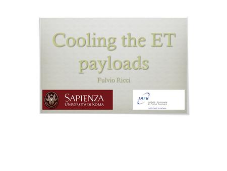 Cooling the ET payloads Fulvio Ricci. Talk outline Assumptions for cooling the LF Interferometer HF Interferometer the thermal input evaluation and wires.