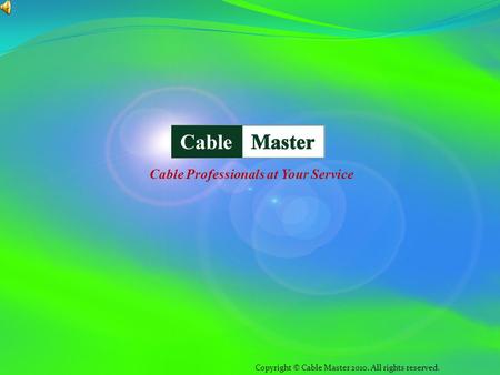 Copyright © Cable Master 2010. All rights reserved. Cable Professionals at Your Service.