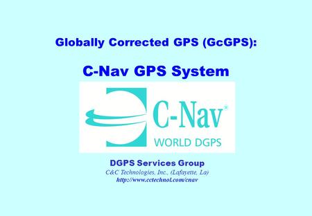 Globally Corrected GPS (GcGPS): C-Nav GPS System