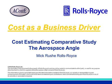 ©2004 Rolls-Royce plc The information in this document is the property of Rolls-Royce plc and may not be copied or communicated to a third party, or used.